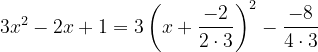\dpi{120} 3x^{2}-2x+1=3\left ( x+\frac{-2}{2\cdot 3} \right )^{2}-\frac{-8}{4\cdot 3}